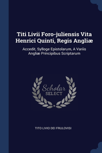Titi Livii Foro-juliensis Vita Henrici Quinti, Regis Angliæ