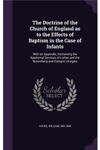 The Doctrine of the Church of England as to the Effects of Baptism in the Case of Infants