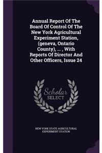 Annual Report of the Board of Control of the New York Agricultural Experiment Station, (Geneva, Ontario County), ..., with Reports of Director and Other Officers, Issue 24