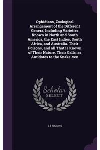 Ophidians, Zoological Arrangement of the Different Genera, Including Varieties Known in North and South America, the East Indies, South Africa, and Australia. Their Poisons, and all That is Known of Their Nature. Their Galls, as Antidotes to the Sn