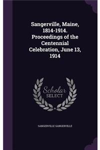 Sangerville, Maine, 1814-1914. Proceedings of the Centennial Celebration, June 13, 1914