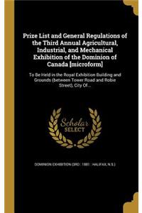 Prize List and General Regulations of the Third Annual Agricultural, Industrial, and Mechanical Exhibition of the Dominion of Canada [Microform]