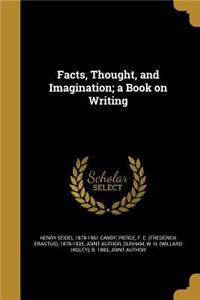Facts, Thought, and Imagination; a Book on Writing