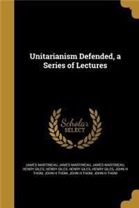 Unitarianism Defended, a Series of Lectures