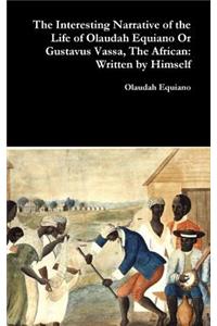 Interesting Narrative of the Life of Olaudah Equiano Or Gustavus Vassa, The African