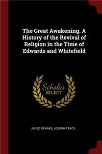 The Great Awakening. a History of the Revival of Religion in the Time of Edwards and Whitefield