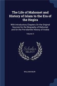 The Life of Mahomet and History of Islam to the Era of the Hegira: With Introductory Chapters On the Original Sources for the Biography of Mahomet and On the Pre-Islamite History of Arabia; Volume 3