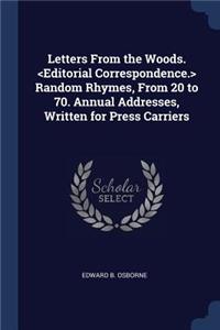 Letters From the Woods. Random Rhymes, From 20 to 70. Annual Addresses, Written for Press Carriers