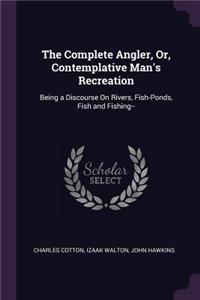 The Complete Angler, Or, Contemplative Man's Recreation