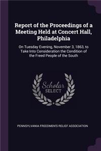Report of the Proceedings of a Meeting Held at Concert Hall, Philadelphia