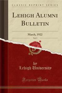 Lehigh Alumni Bulletin, Vol. 9: March, 1922 (Classic Reprint)