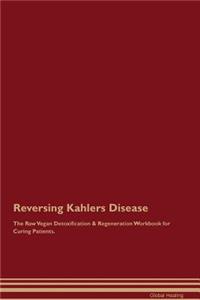 Reversing Kahlers Disease the Raw Vegan Detoxification & Regeneration Workbook for Curing Patients