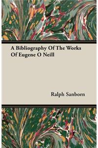 A Bibliography Of The Works Of Eugene O Neill