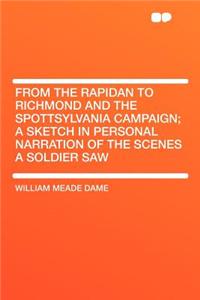 From the Rapidan to Richmond and the Spottsylvania Campaign; A Sketch in Personal Narration of the Scenes a Soldier Saw