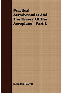 Practical Aerodynamics and the Theory of the Aeroplane - Part I.