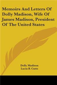 Memoirs And Letters Of Dolly Madison, Wife Of James Madison, President Of The United States