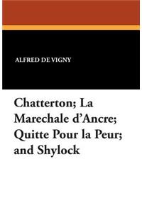 Chatterton; La Marechale D'Ancre; Quitte Pour La Peur; And Shylock