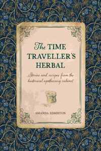 The Time Traveller's Herbal: An Historical Handbook for the Budding Apothecary