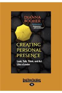 Creating Personal Presence: Look, Talk, Think, and ACT Like a Leader (Large Print 16pt)