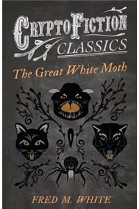 Great White Moth (Cryptofiction Classics - Weird Tales of Strange Creatures)