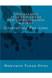 Generalized Functions With New Understanding & Forms