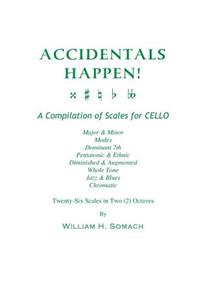 ACCIDENTALS HAPPEN! A Compilation of Scales for Cello Twenty-Six Scales in Two Octaves