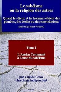 Le Sabeisme Ou La Religion Des Astres: L'Ancien Testament A L'Aune Du Sabeisme