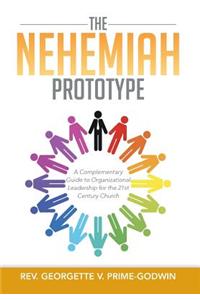 The Nehemiah Prototype: A Complementary Guide to Organizational Leadership for the 21st Century Church