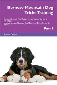 Bernese Mountain Dog Tricks Training Bernese Mountain Dog Tricks & Games Training Tracker & Workbook. Includes: Bernese Mountain Dog Multi-Level Tricks, Games & Agility. Part 3