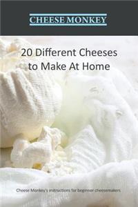20 Different Cheeses to Make at Home: Cheese Monkey's Instructions for Beginner Cheesemakers