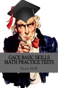 Gace Basic Skills Math Practice Tests: Study Guide with 3 Practice Gace Tests for the Gace Program Admission Test in Mathematics (201)