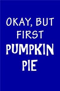 Ok But First Pumpkin Pie