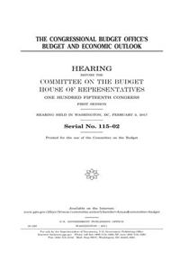 CONGRESSIONAL BUDGET OFFICE'S BUDGET AND ECONOMIC OUTLOOK HEARING BEFORE THE COMMITTEE ON THE BUDGET HOUSE OF REPRESENTATIVES ONE HUNDRED FIFTEENTH CONGRESS FIRST SESSION HEARING HELD in WASHINGTON, DC, FEBRUARY 2, 2017