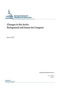 Changes in the Arctic: Background and Issues for Congress: Background and Issues for Congress