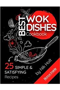 Best Wok Dishes Cookbook, 25 Simple and Satisfying Recipes, Full Color