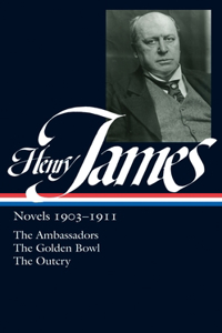 Henry James: Novels 1903-1911: The Ambassadors / The Golden Bowl / The Outcry
