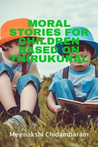MORAL STORIES FOR CHILDREN BASED ON THIRUKURAL: Children's book on moral values