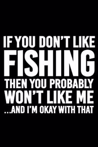 If You Don't Like Fishing Then You Probably Won't Like me And I'm Okay With That