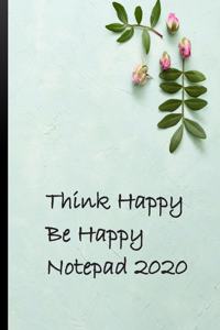 Think happy Be Happy Notepad 2020