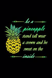 Be A Pineapple - Stand Tall, Wear a Crown, and Be Sweet Inside