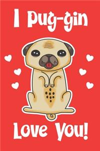 I Pug-gin Love You