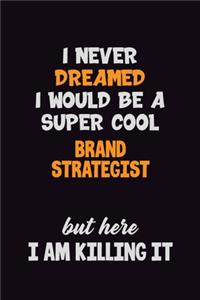 I Never Dreamed I would Be A Super Cool Brand Strategist But Here I Am Killing It