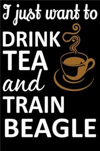 I Just Want To Drink Tea And Train Beagle