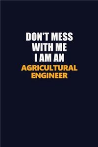 Don't Mess With Me Because I Am An Agricultural Engineer