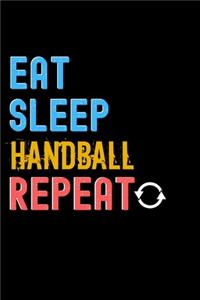 Eat, Sleep, Handball, Repeat Notebook - Handball Funny Gift