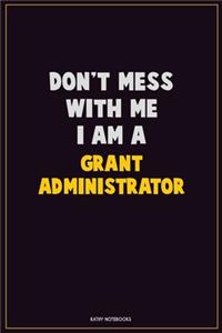 Don't Mess With Me, I Am A Grant Administrator