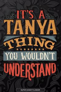 Its A Tanya Thing You Wouldnt Understand: Tanya Name Planner With Notebook Journal Calendar Personal Goals Password Manager & Much More, Perfect Gift For Tanya