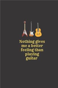 Nothing gives me a better feeling than playing guitar