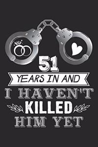 51 Years In and I haven't killed him yet