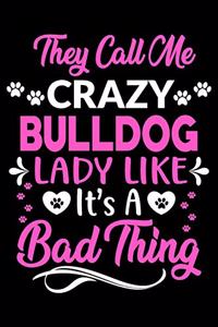 They call me crazy bulldog lady like.It's a bad thing